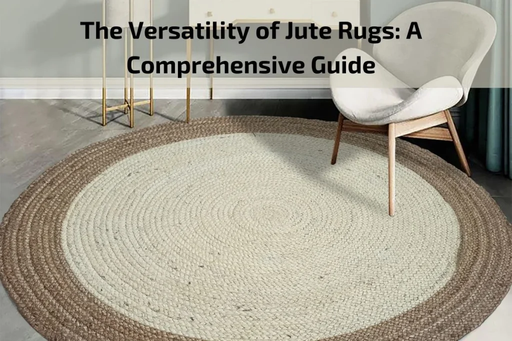 The Versatility of Jute Rugs: A Comprehensive Guide
